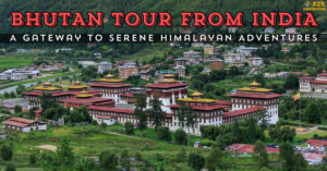 Read more about the article Bhutan Tour from India: A Gateway to Serene Himalayan Adventures